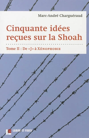 Cinquante idées reçues sur la Shoah. Vol. 2. De J à xénophobie - Marc-André Charguéraud