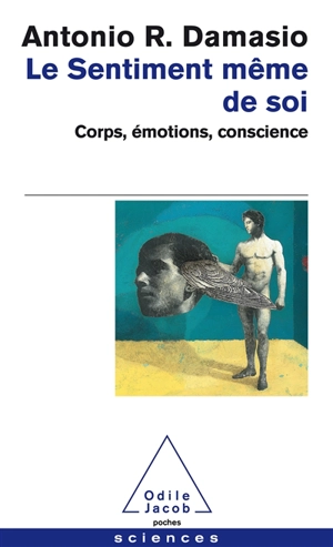 Le sentiment même de soi : corps, émotions, conscience - Antonio R. Damasio