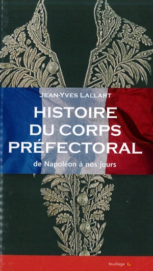 Histoire du corps préfectoral : de Napoléon à nos jours - Jean-Yves Lallart