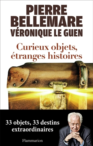 Curieux objets, étranges histoires : 33 objets, 33 destins extraordinaires - Pierre Bellemare