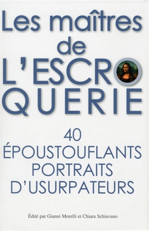 Les maîtres de l'escroquerie : 40 époustouflants portraits d'usurpateurs