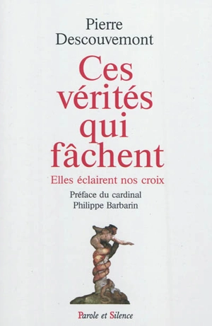 Ces vérités qui fâchent : elles éclairent nos croix - Pierre Descouvemont