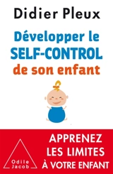 Développer le self-control de son enfant, de 1 à 12 ans : apprenez les limites à votre enfant - Didier Pleux