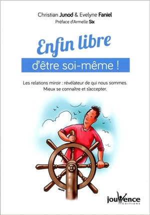 Enfin libre d'être soi-même ! : les relations miroir, révélateur de qui nous sommes : mieux se connaître et s'accepter - Christian Junod