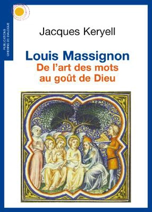 Louis Massignon : de l'art des mots au goût de Dieu - Jacques Keryell