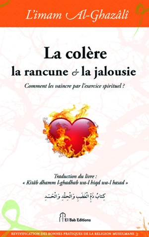 La colère, la rancune et la jalousie : comment les vaincre par les exercices spirituels - Muhammad ibn Muhammad Abu Hamid al- Gazâlî