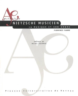 Nietzsche musicien : la musique et son ombre - Florence Fabre