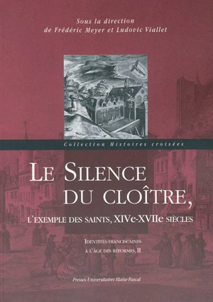 Identités franciscaines à l'âge des réformes. Vol. 2. Le silence du cloître : l'exemple des saints, XIVe-XVIIe siècles