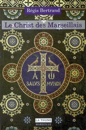 Le Christ des Marseillais : histoire et patrimoine des chrétiens de Marseille - Régis Bertrand