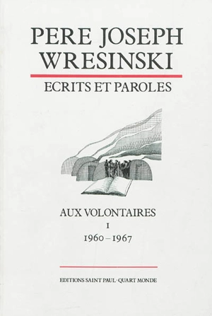 Ecrits et paroles : aux volontaires. Vol. 1. 1960-1967 - Joseph Wresinski