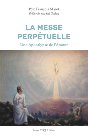 La messe perpétuelle : une apocalypse de l'amour - François Marot