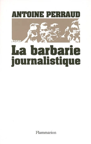 La barbarie journalistique : Toulouse, Outreau, RER D : l'art et la manière de faire un malheur - Antoine Perraud