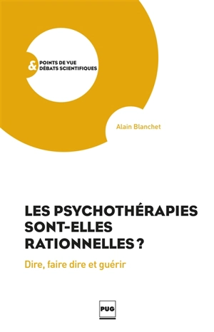 Les psychothérapies sont-elles rationnelles ? : dire, faire dire et guérir - Alain Blanchet