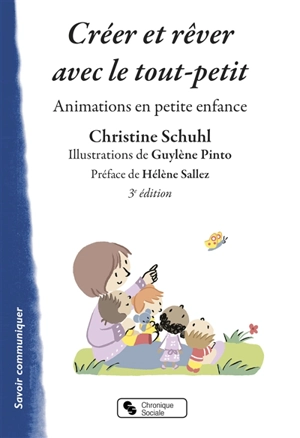 Créer et rêver avec le tout-petit : animations en petite enfance - Christine Schuhl