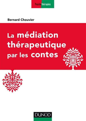 La médiation thérapeutique par les contes - Bernard Chouvier