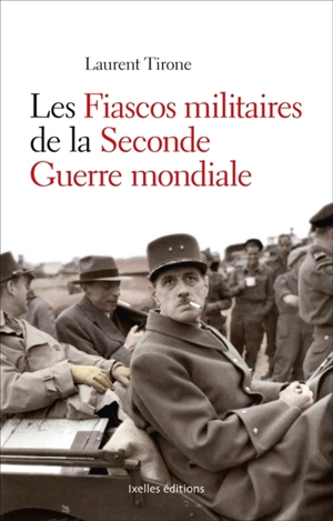 Les fiascos militaires de la Seconde Guerre mondiale - Laurent Tirone