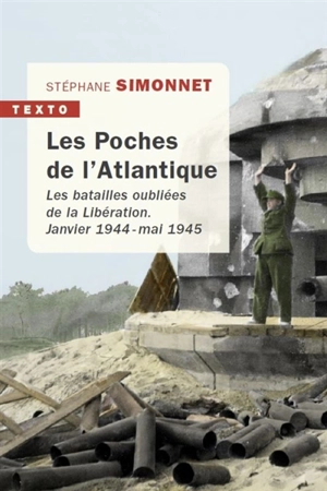 Les poches de l'Atlantique : les batailles oubliées de la Libération : janvier 1944-mai 1945 - Stéphane Simonnet