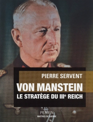 Von Manstein : le stratège du IIIe Reich - Pierre Servent