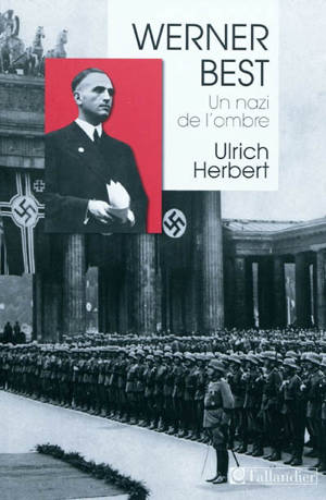 Werner Best : un nazi de l'ombre (1903-1989) - Ulrich Herbert