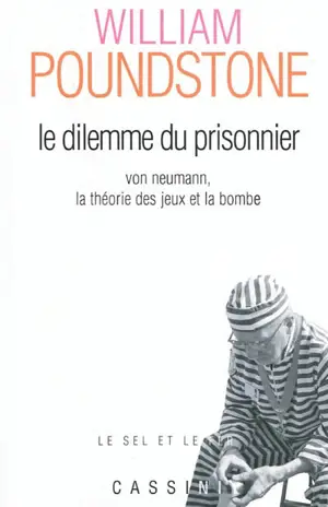 Le dilemme du prisonnier : von Neumann, la théorie des jeux et la bombe - William Poundstone