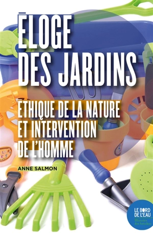 Eloge des jardins : éthique de la nature et intervention de l'homme - Anne Salmon