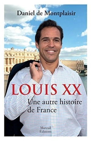 Louis XX : une autre histoire de France - Daniel de Montplaisir