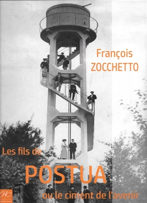 Les fils de Postua ou Le ciment de l'avenir - François Zocchetto