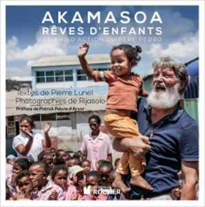 Akamasoa, rêves d'enfants : 25 ans d'action du père Pedro - Pierre Lunel