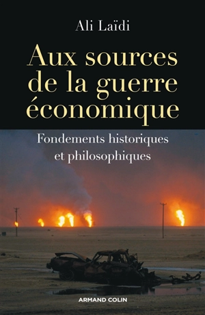 Aux sources de la guerre économique : fondements historiques et philosophiques - Ali Laïdi