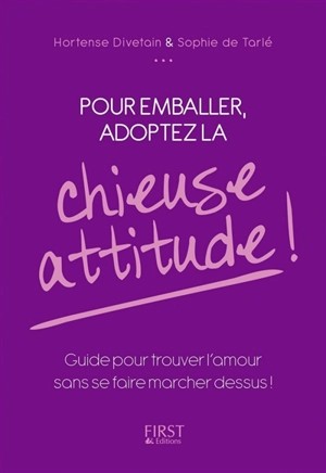 Pour emballer, adoptez la chieuse attitude ! : guide pour trouver l'amour sans se faire marcher dessus ! - Hortense Divetain