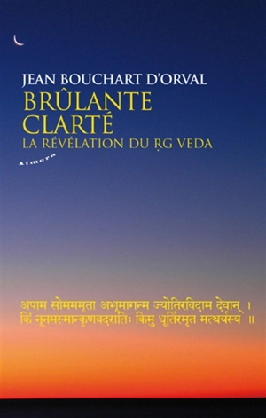 Brûlante clarté : la révélation du Rg Veda - Jean Bouchart d'Orval