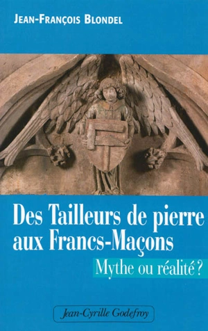 Des tailleurs de pierre aux francs-maçons : mythe ou réalité ? - Jean-François Blondel