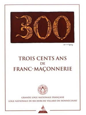 Trois cents ans de franc-maçonnerie - Loge Villard de Honnecourt (Paris)