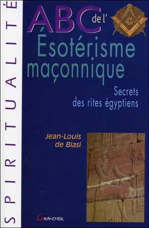 Abc de l'ésotérisme maçonnique : secrets des rites égyptiens - Jean-Louis de Biasi