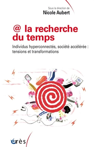 @ la recherche du temps : individus hyperconnectés, société accélérée : tensions et transformations