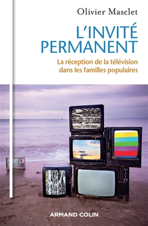 L'invité permanent : la réception de la télévision dans les familles populaires - Olivier Masclet