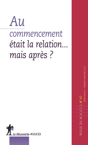 Revue du MAUSS, n° 47. Au commencement était la relation... mais après ?