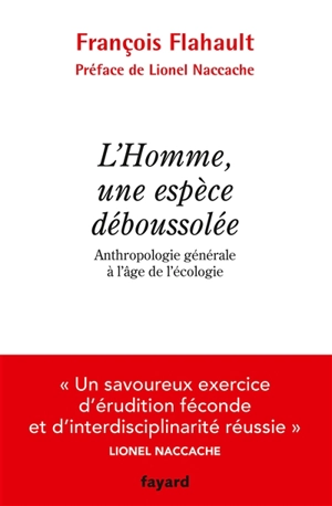 L'homme, une espèce déboussolée : anthropologie générale à l'âge de l'écologie - François Flahault