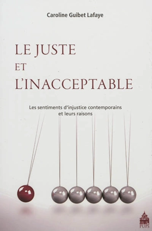 Le juste et l'inacceptable : les sentiments d'injustice contemporains et leurs raisons - Caroline Guibet Lafaye