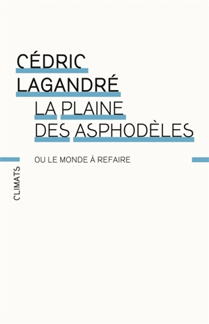 La plaine des asphodèles ou Le monde à refaire - Cédric Lagandré