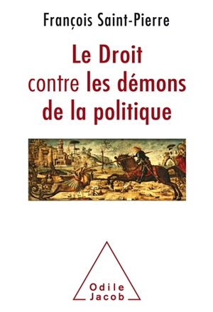 Le droit contre les démons de la politique - François Saint-Pierre