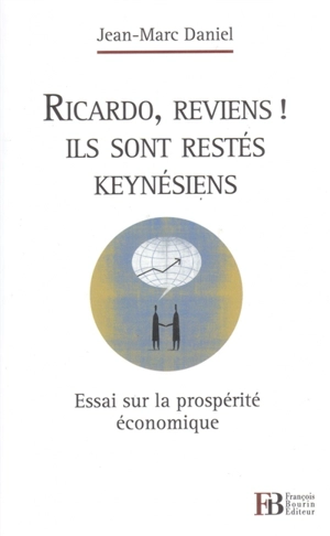 Ricardo, reviens ! Ils sont restés keynésiens : essai sur la prospérité économique - Jean-Marc Daniel