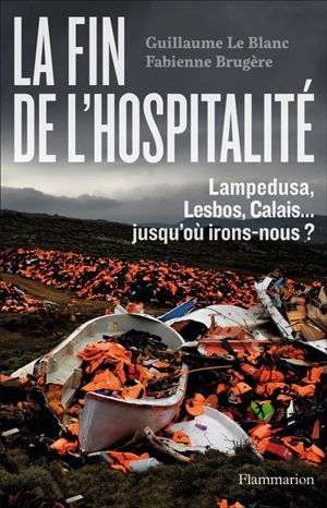 La fin de l'hospitalité : Lampedusa, Lesbos, Calais... : jusqu'où irons-nous ? - Fabienne Brugère