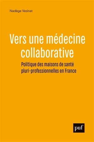 Vers une médecine collaborative : politique des maisons de santé pluri-professionnelles en France - Nadège Vezinat