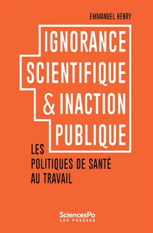 Ignorance scientifique & inaction publique : les politiques de santé au travail - Emmanuel Henry