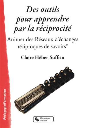 Des outils pour apprendre par la réciprocité : animer des Réseaux d'échanges réciproques de savoirs - Claire Héber-Suffrin