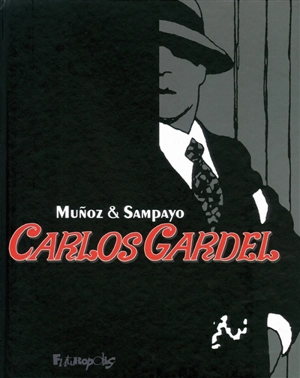 Carlos Gardel : la voix d'une autre Amérique - Carlos Sampayo