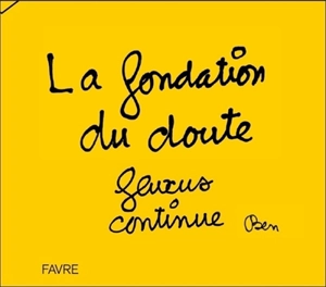 Fluxus continue : et ne s'arrêtera jamais : Fondation du doute, Centre mondial du questionnement - Ben