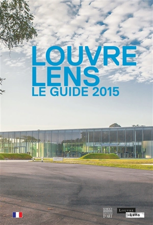 Louvre-Lens : le guide 2015 - Louvre-Lens