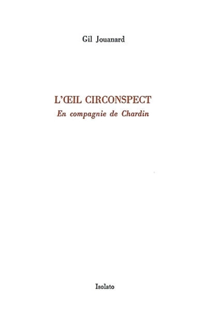 L'oeil circonspect : en compagnie de Chardin - Gil Jouanard